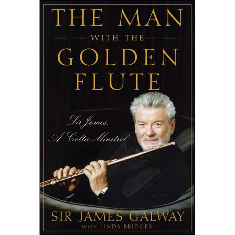 The Man with the Golden Flute: Sir James, a Celtic Minstrel -- James Galway